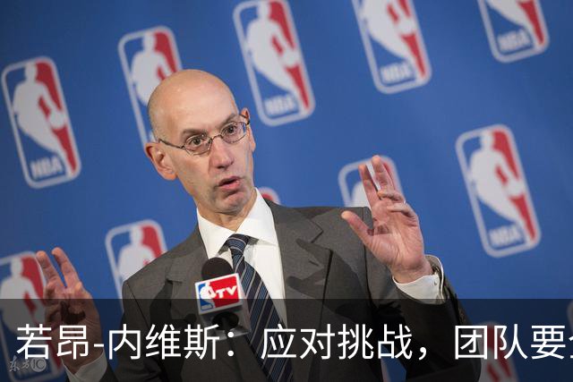 若昂-内维斯：应对挑战，团队要全力争胜